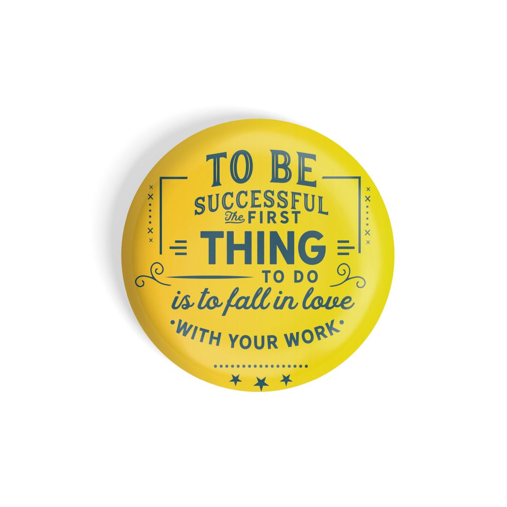 dhcrafts Round Fridge Magnet Yellow To Be Successful The First Thing To Do Is To Fall In Love With Your Work Glossy Finish Design Pack of 1 (58 mm)